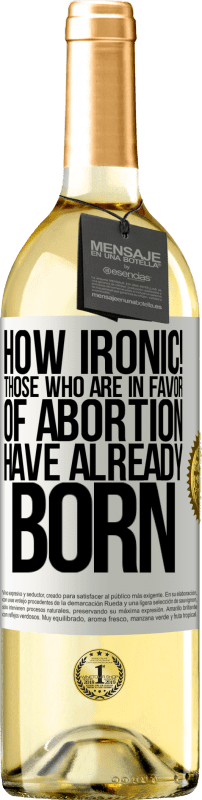 29,95 € Free Shipping | White Wine WHITE Edition How ironic! Those who are in favor of abortion are already born White Label. Customizable label Young wine Harvest 2024 Verdejo