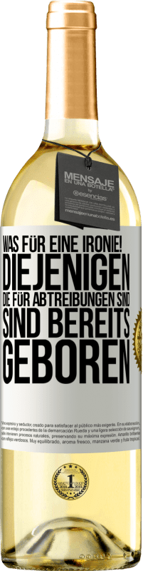 29,95 € Kostenloser Versand | Weißwein WHITE Ausgabe Was für eine Ironie! Diejenigen, die für Abtreibungen sind, sind bereits geboren Weißes Etikett. Anpassbares Etikett Junger Wein Ernte 2024 Verdejo