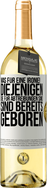 29,95 € Kostenloser Versand | Weißwein WHITE Ausgabe Was für eine Ironie! Diejenigen, die für Abtreibungen sind, sind bereits geboren Weißes Etikett. Anpassbares Etikett Junger Wein Ernte 2025 Verdejo