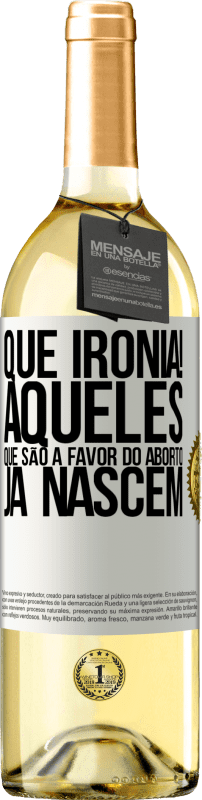 29,95 € Envio grátis | Vinho branco Edição WHITE Que ironia! Aqueles que são a favor do aborto já nascem Etiqueta Branca. Etiqueta personalizável Vinho jovem Colheita 2024 Verdejo