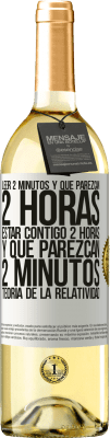 29,95 € Envío gratis | Vino Blanco Edición WHITE Leer 2 minutos y que parezcan 2 horas. Estar contigo 2 horas y que parezcan 2 minutos. Teoría de la Relatividad Etiqueta Blanca. Etiqueta personalizable Vino joven Cosecha 2023 Verdejo