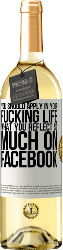 29,95 € Free Shipping | White Wine WHITE Edition You should apply in your fucking life, what you reflect so much on Facebook White Label. Customizable label Young wine Harvest 2021 Verdejo