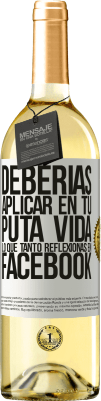 29,95 € Envío gratis | Vino Blanco Edición WHITE Deberías aplicar en tu puta vida, lo que tanto reflexionas en Facebook Etiqueta Blanca. Etiqueta personalizable Vino joven Cosecha 2024 Verdejo