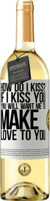 29,95 € Free Shipping | White Wine WHITE Edition how do I kiss? If I kiss you, you will want me to make love to you White Label. Customizable label Young wine Harvest 2024 Verdejo