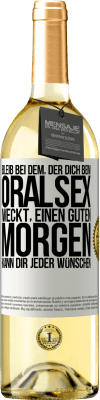 29,95 € Kostenloser Versand | Weißwein WHITE Ausgabe Bleib bei dem, der dich beim Oralsex weckt, einen guten Morgen kann dir jeder wünschen Weißes Etikett. Anpassbares Etikett Junger Wein Ernte 2023 Verdejo