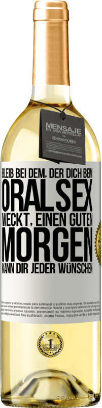 29,95 € Kostenloser Versand | Weißwein WHITE Ausgabe Bleib bei dem, der dich beim Oralsex weckt, einen guten Morgen kann dir jeder wünschen Weißes Etikett. Anpassbares Etikett Junger Wein Ernte 2024 Verdejo