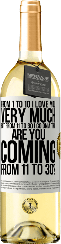 29,95 € Free Shipping | White Wine WHITE Edition From 1 to 10 I love you very much. But from 11 to 30 I go on a trip. Are you coming from 11 to 30? White Label. Customizable label Young wine Harvest 2024 Verdejo