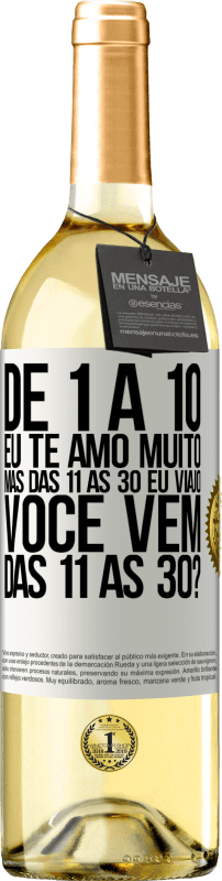 29,95 € Envio grátis | Vinho branco Edição WHITE De 1 a 10 eu te amo muito. Mas das 11 às 30 eu viajo. Você vem das 11 às 30? Etiqueta Branca. Etiqueta personalizável Vinho jovem Colheita 2024 Verdejo