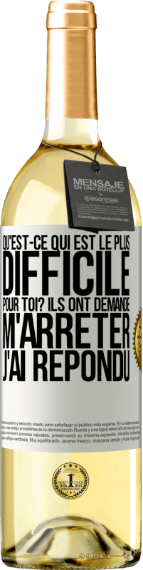 29,95 € Envoi gratuit | Vin blanc Édition WHITE Qu'est-ce qui est le plus difficile pour toi? Ils ont demandé. M'arrêter j'ai répondu Étiquette Blanche. Étiquette personnalisable Vin jeune Récolte 2024 Verdejo