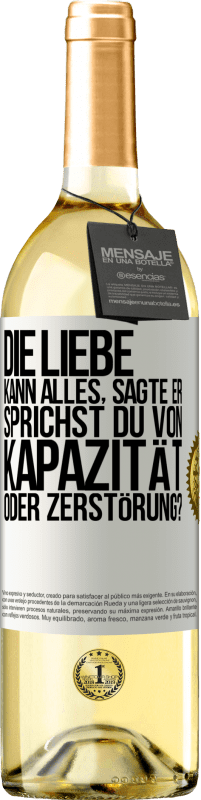 29,95 € Kostenloser Versand | Weißwein WHITE Ausgabe Die Liebe kann alles, sagte er. Sprichst du von Kapazität oder Zerstörung? Weißes Etikett. Anpassbares Etikett Junger Wein Ernte 2024 Verdejo