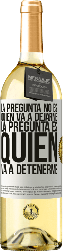 29,95 € Envío gratis | Vino Blanco Edición WHITE La pregunta no es quién va a dejarme. La pregunta es quién va a detenerme Etiqueta Blanca. Etiqueta personalizable Vino joven Cosecha 2024 Verdejo