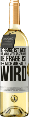 29,95 € Kostenloser Versand | Weißwein WHITE Ausgabe Die Frage ist nicht, wer mich verlassen wird. Die Frage ist, wer mich aufhalten wird Weißes Etikett. Anpassbares Etikett Junger Wein Ernte 2024 Verdejo