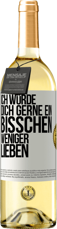 29,95 € Kostenloser Versand | Weißwein WHITE Ausgabe Ich würde dich gerne ein bisschen weniger lieben Weißes Etikett. Anpassbares Etikett Junger Wein Ernte 2024 Verdejo