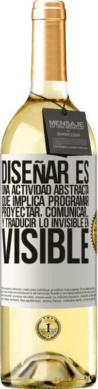 29,95 € Envío gratis | Vino Blanco Edición WHITE Diseñar es una actividad abstracta que implica programar, proyectar, comunicar… y traducir lo invisible en visible Etiqueta Blanca. Etiqueta personalizable Vino joven Cosecha 2024 Verdejo