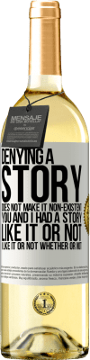 29,95 € Free Shipping | White Wine WHITE Edition Denying a story does not make it non-existent. You and I had a story. Like it or not. I like it or not. Whether or not White Label. Customizable label Young wine Harvest 2025 Verdejo
