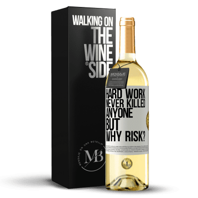 «Hard work never killed anyone, but why risk?» WHITE Edition