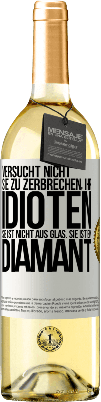 29,95 € Kostenloser Versand | Weißwein WHITE Ausgabe Versucht nicht, sie zu zerbrechen, ihr Idioten. Sie ist nicht aus Glas. Sie ist ein Diamant Weißes Etikett. Anpassbares Etikett Junger Wein Ernte 2023 Verdejo