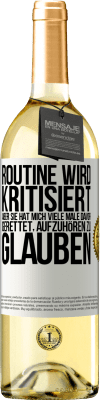 29,95 € Kostenloser Versand | Weißwein WHITE Ausgabe Routine wird kritisiert, aber sie hat mich viele Male davor gerettet, aufzuhören zu glauben Weißes Etikett. Anpassbares Etikett Junger Wein Ernte 2023 Verdejo