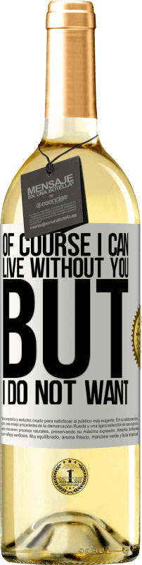 29,95 € Free Shipping | White Wine WHITE Edition Of course I can live without you. But I do not want White Label. Customizable label Young wine Harvest 2024 Verdejo