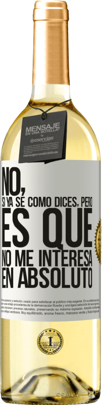 29,95 € Envío gratis | Vino Blanco Edición WHITE No, si ya sé cómo dices, pero es que no me interesa en absoluto Etiqueta Blanca. Etiqueta personalizable Vino joven Cosecha 2024 Verdejo