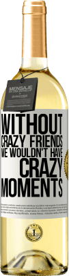 29,95 € Free Shipping | White Wine WHITE Edition Without crazy friends we wouldn't have crazy moments White Label. Customizable label Young wine Harvest 2025 Verdejo
