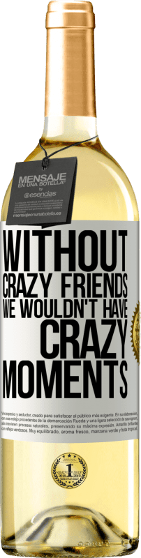 29,95 € Free Shipping | White Wine WHITE Edition Without crazy friends we wouldn't have crazy moments White Label. Customizable label Young wine Harvest 2023 Verdejo