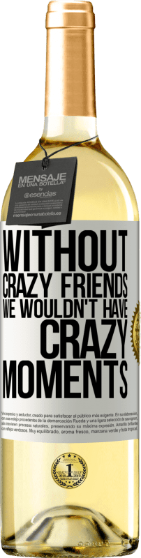 29,95 € Free Shipping | White Wine WHITE Edition Without crazy friends we wouldn't have crazy moments White Label. Customizable label Young wine Harvest 2025 Verdejo
