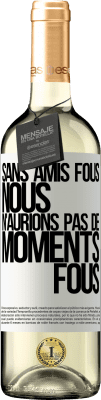 29,95 € Envoi gratuit | Vin blanc Édition WHITE Sans amis fous, nous n'aurions pas de moments fous Étiquette Blanche. Étiquette personnalisable Vin jeune Récolte 2025 Verdejo