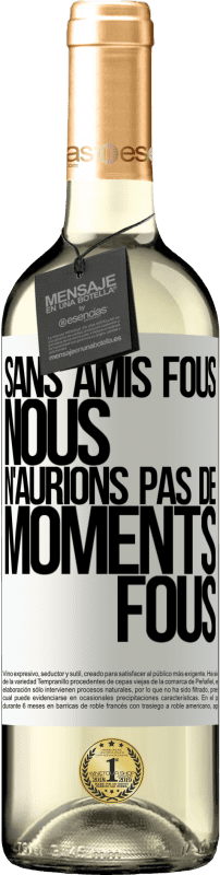 29,95 € Envoi gratuit | Vin blanc Édition WHITE Sans amis fous, nous n'aurions pas de moments fous Étiquette Blanche. Étiquette personnalisable Vin jeune Récolte 2024 Verdejo