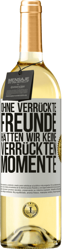 29,95 € Kostenloser Versand | Weißwein WHITE Ausgabe Ohne verrückte Freunde hätten wir keine verrückten Momente Weißes Etikett. Anpassbares Etikett Junger Wein Ernte 2024 Verdejo