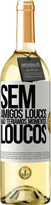 29,95 € Envio grátis | Vinho branco Edição WHITE Sem amigos loucos, não teríamos momentos loucos Etiqueta Branca. Etiqueta personalizável Vinho jovem Colheita 2024 Verdejo