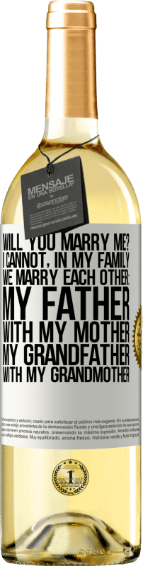 29,95 € Free Shipping | White Wine WHITE Edition Will you marry me? I cannot, in my family we marry each other: my father, with my mother, my grandfather with my grandmother White Label. Customizable label Young wine Harvest 2023 Verdejo