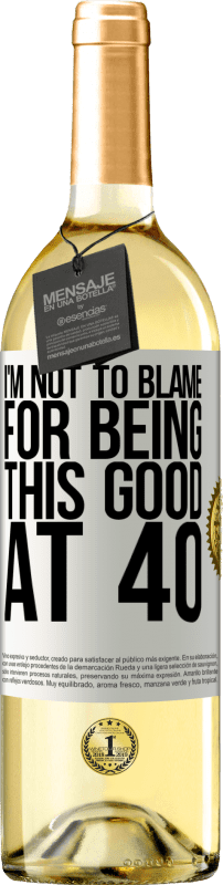 29,95 € Free Shipping | White Wine WHITE Edition I'm not to blame for being this good at 40 White Label. Customizable label Young wine Harvest 2024 Verdejo