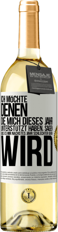 29,95 € Kostenloser Versand | Weißwein WHITE Ausgabe Ich möchte denen, die mich dieses Jahr unterstützt haben, sagen, dass es mir nächstes Jahr schlechter gehen wird Weißes Etikett. Anpassbares Etikett Junger Wein Ernte 2023 Verdejo