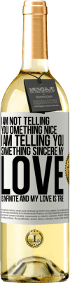 29,95 € Free Shipping | White Wine WHITE Edition I am not telling you something nice, I am telling you something sincere, my love is infinite and my love is true White Label. Customizable label Young wine Harvest 2023 Verdejo
