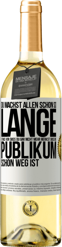 29,95 € Kostenloser Versand | Weißwein WHITE Ausgabe Du machst allen schon so lange etwas vor, dass du gar nicht mehr merkst, dass das Publikum schon weg ist. Weißes Etikett. Anpassbares Etikett Junger Wein Ernte 2023 Verdejo