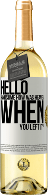 29,95 € Free Shipping | White Wine WHITE Edition Hello handsome, how was heaven when you left it? White Label. Customizable label Young wine Harvest 2023 Verdejo