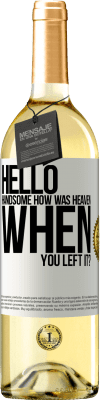 29,95 € Free Shipping | White Wine WHITE Edition Hello handsome, how was heaven when you left it? White Label. Customizable label Young wine Harvest 2025 Verdejo