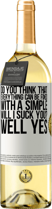 29,95 € Free Shipping | White Wine WHITE Edition Do you think that everything can be fixed with a simple Will I suck you? ... Well yes White Label. Customizable label Young wine Harvest 2023 Verdejo