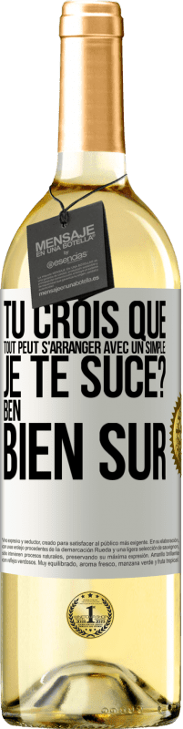 29,95 € Envoi gratuit | Vin blanc Édition WHITE Tu crois que tout peut s'arranger avec un simple: Je te suce? Ben, bien sûr Étiquette Blanche. Étiquette personnalisable Vin jeune Récolte 2023 Verdejo