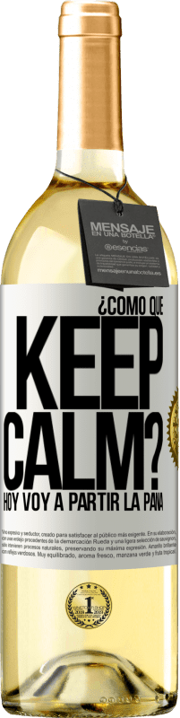 29,95 € Envío gratis | Vino Blanco Edición WHITE ¿Cómo que Keep Calm? Hoy voy a partir la pana Etiqueta Blanca. Etiqueta personalizable Vino joven Cosecha 2023 Verdejo