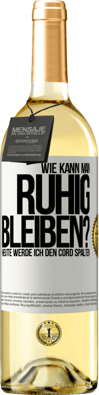 29,95 € Kostenloser Versand | Weißwein WHITE Ausgabe Wie kann man ruhig bleiben? Heute werde ich den Cord spalten Weißes Etikett. Anpassbares Etikett Junger Wein Ernte 2024 Verdejo