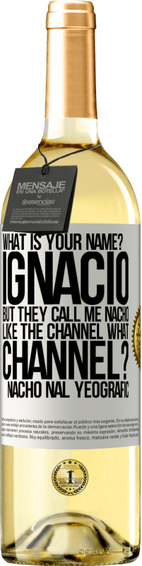 29,95 € Free Shipping | White Wine WHITE Edition What is your name? Ignacio, but they call me Nacho. Like the canal. What channel? Nacho nal yeografic White Label. Customizable label Young wine Harvest 2023 Verdejo