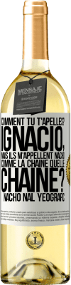 29,95 € Envoi gratuit | Vin blanc Édition WHITE Comment tu t'apelles? Ignacio, mais ils m'appellent Nacho. Comme la chaîne. Quelle chaîne? Nacho nal yeografic Étiquette Blanche. Étiquette personnalisable Vin jeune Récolte 2023 Verdejo