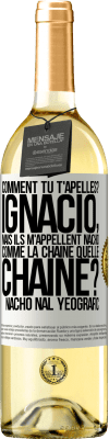 29,95 € Envoi gratuit | Vin blanc Édition WHITE Comment tu t'apelles? Ignacio, mais ils m'appellent Nacho. Comme la chaîne. Quelle chaîne? Nacho nal yeografic Étiquette Blanche. Étiquette personnalisable Vin jeune Récolte 2025 Verdejo