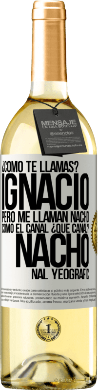 29,95 € Envío gratis | Vino Blanco Edición WHITE ¿Cómo te llamas? Ignacio, pero me llaman Nacho. Como el canal. ¿Qué canal? Nacho nal yeografic Etiqueta Blanca. Etiqueta personalizable Vino joven Cosecha 2023 Verdejo