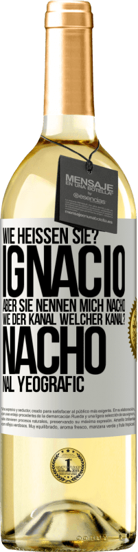 29,95 € Kostenloser Versand | Weißwein WHITE Ausgabe Wie heißen Sie? Ignacio, aber sie nennen mich Nacho. Wie der Kanal. Welcher Kanal? Nacho nal yeografic Weißes Etikett. Anpassbares Etikett Junger Wein Ernte 2023 Verdejo