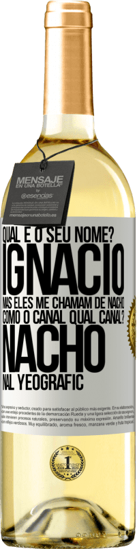 29,95 € Envio grátis | Vinho branco Edição WHITE Qual é o seu nome? Ignacio, mas eles me chamam de Nacho. Como o canal. Qual canal? Nacho nal Yeografic Etiqueta Branca. Etiqueta personalizável Vinho jovem Colheita 2023 Verdejo