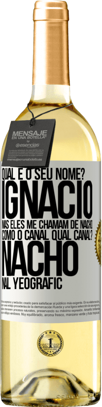 29,95 € Envio grátis | Vinho branco Edição WHITE Qual é o seu nome? Ignacio, mas eles me chamam de Nacho. Como o canal. Qual canal? Nacho nal Yeografic Etiqueta Branca. Etiqueta personalizável Vinho jovem Colheita 2025 Verdejo