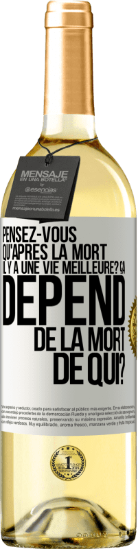 29,95 € Envoi gratuit | Vin blanc Édition WHITE Pensez-vous qu'après la mort il y a une vie meilleure? Ça dépend. De la mort de qui? Étiquette Blanche. Étiquette personnalisable Vin jeune Récolte 2023 Verdejo